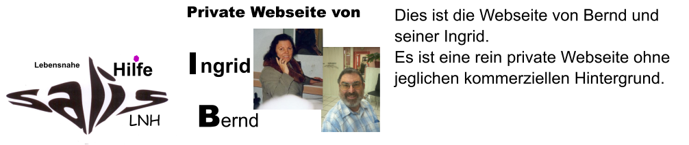 Dies ist die Webseite von Bernd und seiner Ingrid. Es ist eine rein private Webseite ohne jeglichen kommerziellen Hintergrund.   LNH Lebensnahe  Hilfe  ngrid           Private Webseite von Bernd